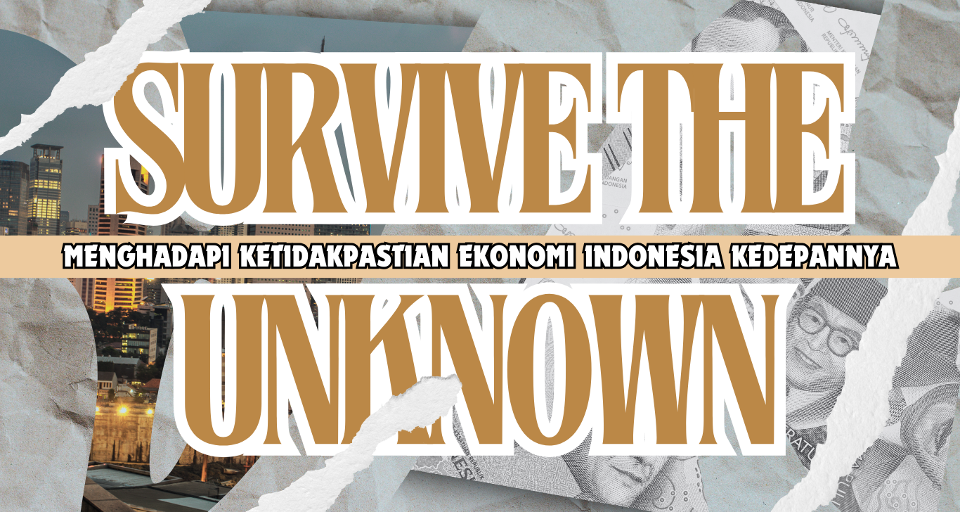 ‘SURVIVE THE UKNOWN' Menghadapi Ketidakpastian Keadaan Ekonomi Indonesia Kedepannya